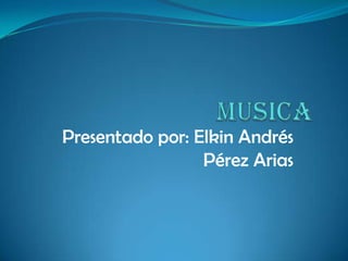Presentado por: Elkin Andrés
                 Pérez Arias
 