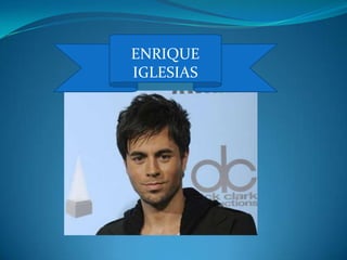 ENRIQUE
IGLESIAS
 