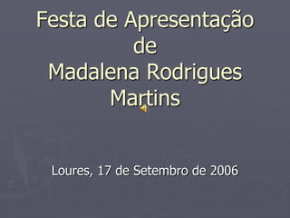Festa de Apresentação deMadalena Rodrigues Martins Loures, 17 de Setembro de 2006 