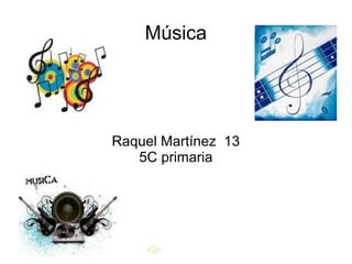 Música




Raquel Martínez 13
   5C primaria
 