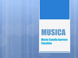 MUSICA
María Camila barrero
Faustino
 