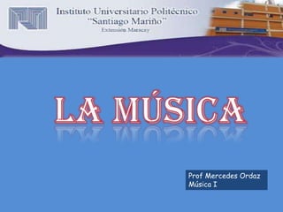 Prof Mercedes Ordaz
Música I

 