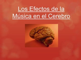 Los Efectos de la 
Música en el Cerebro 
 