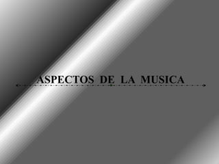ASPECTOS DE LA MUSICA
 