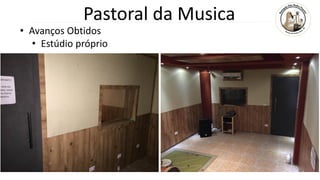 Pastoral da Musica
• Avanços Obtidos
• Estúdio próprio
 