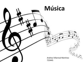 Música
Andrea Villarreal Martínez
723445
 