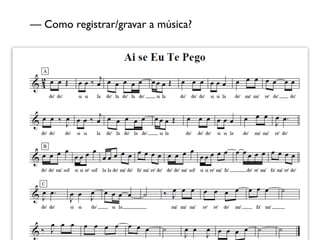 — Como registrar/gravar a música?
 