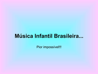 Música Infantil Brasileira... Pior impossível!!! 