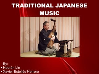 TRADITIONAL JAPANESE
MUSIC
By:
● Haorán Lin
● Xavier Estellés Herrero
 