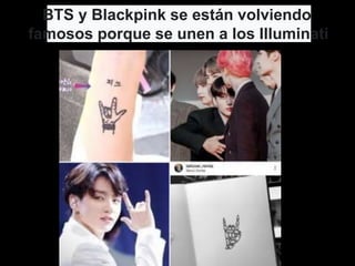 BTS y Blackpink se están volviendo
famosos porque se unen a los Illuminati
 