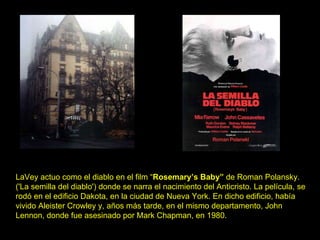 LaVey actuo como   e l diablo en el film “ Rosemary’s Baby”  de Roman Polansky .  ('La semilla del diablo') donde se narra...