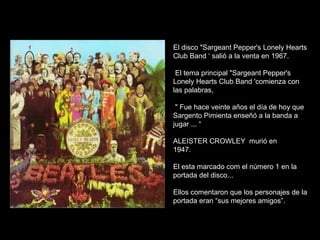 El disco &quot;Sargeant Pepper's Lonely Hearts Club Band ‘ salió a la venta en 1967. El tema principal &quot;Sargeant Pepp...