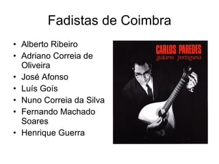Fadistas de Coimbra Alberto Ribeiro Adriano Correia de Oliveira José Afonso Luís Goís Nuno Correia da Silva Fernando Machado Soares Henrique Guerra 