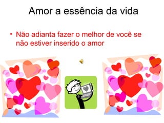 Amor a essência da vida Não adianta fazer o melhor de você se não estiver inserido o amor 