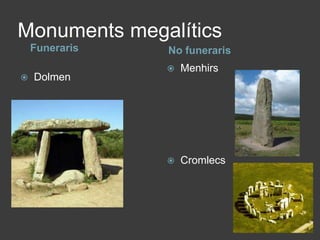 Monuments megalítics             FunerarisNo funerarisDolmenMenhirsCromlecs 