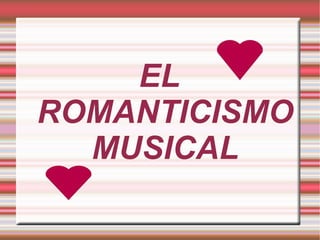 EL ROMANTICISMO MUSICAL 