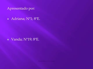 Apresentado por:Adriana; Nº1; 8ºE.