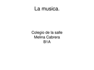 La musica. Colegio de la salle Melina Cabrera B1A 