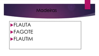 Madeiras
FLAUTA
FAGOTE

FLAUTIM

 