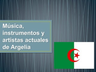 Música,
instrumentos y
artistas actuales
de Argelia
 