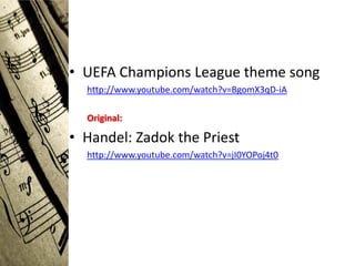 • UEFA Champions League theme song
  http://www.youtube.com/watch?v=BgomX3qD-iA

  Original:

• Handel: Zadok the Priest
  http://www.youtube.com/watch?v=jI0YOPoj4t0
 