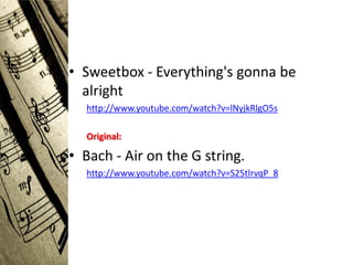 • Sweetbox - Everything's gonna be
  alright
  http://www.youtube.com/watch?v=lNyjkRlgO5s

  Original:

• Bach - Air on the G string.
  http://www.youtube.com/watch?v=S25tlrvqP_8
 
