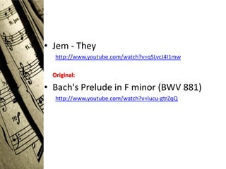 • Jem - They
  http://www.youtube.com/watch?v=qSLvcJ4I1mw

 Original:

• Bach's Prelude in F minor (BWV 881)
  http://www.youtube.com/watch?v=lucu-gtrZqQ
 