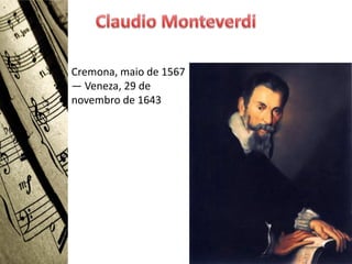 Cremona, maio de 1567
— Veneza, 29 de
novembro de 1643
 