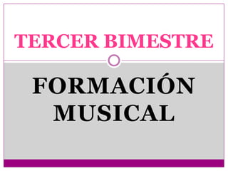 TERCER BIMESTRE

 FORMACIÓN
  MUSICAL
 