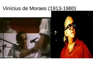 Vinícius de Moraes (1913-1980)
 