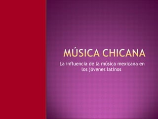 La influencia de la música mexicana en los jóvenes latinos  