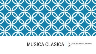 MUSICA CLASICA ALEJANDRA PALACIOS 602
JN
 