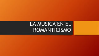 LA MUSICA EN EL
ROMANTICISMO
 