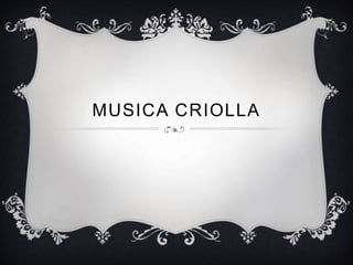 MUSICA CRIOLLA 
 