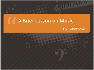 A Brief Lesson on Music
By: Matthew
 