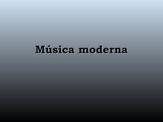 Música modernaMúsica moderna
 