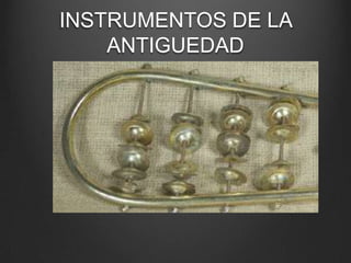 INSTRUMENTOS DE LA
ANTIGUEDAD

 