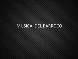 MUSICA DEL BARROCO
 