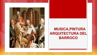 MUSICA,PINTURA
ARQUITECTURA DEL
BARROCO
 