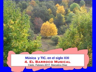 Música y TIC. en el siglo XXI
4. El Barroco Musical
Cádiz. Febrero 2017. Marcelino Díez
 