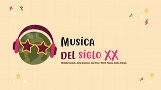Musica
del siglo XX
Michelle Guzmán, Jorge Bautista, José Peña, Yireth Palacio; Carlos Vargas
 