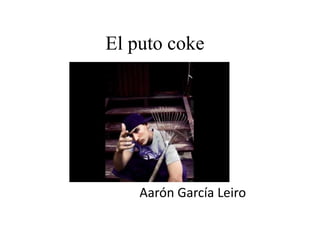 El puto coke
Aarón García Leiro
 