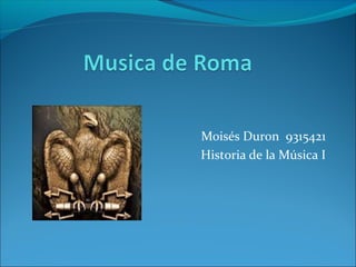 Moisés Duron 9315421
Historia de la Música I
 