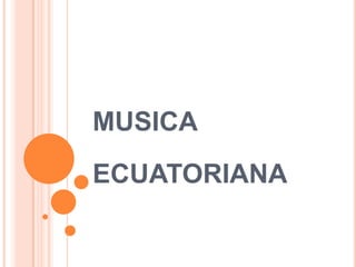 MUSICA
ECUATORIANA
 
