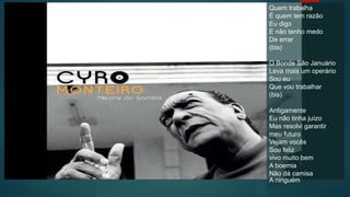 Quem trabalha
É quem tem razão
Eu digo
E não tenho medo
De errar
(bis)
O Bonde São Januário
Leva mais um operário
Sou eu
Que vou trabalhar
(bis)
Antigamente
Eu não tinha juízo
Mas resolvi garantir
meu futuro
Vejam vocês
Sou feliz
vivo muito bem
A boemia
Não dá camisa
A ninguém
 