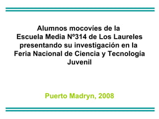 Alumnos mocovíes de la  Escuela Media Nº314 de Los Laureles presentando su investigación en la  Feria Nacional de Ciencia y Tecnología Juvenil Puerto Madryn, 2008 