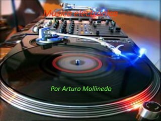 Música electrónica
Por Arturo Mollinedo
 