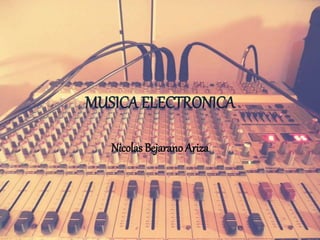 MUSICA ELECTRONICA
Nicolas BejaranoAriza
 