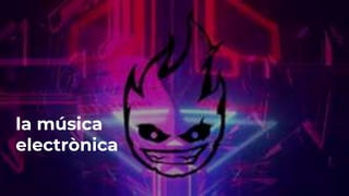 la música
electrònica
 
