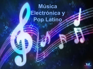 Música
Electrónica y
Pop Latino
 